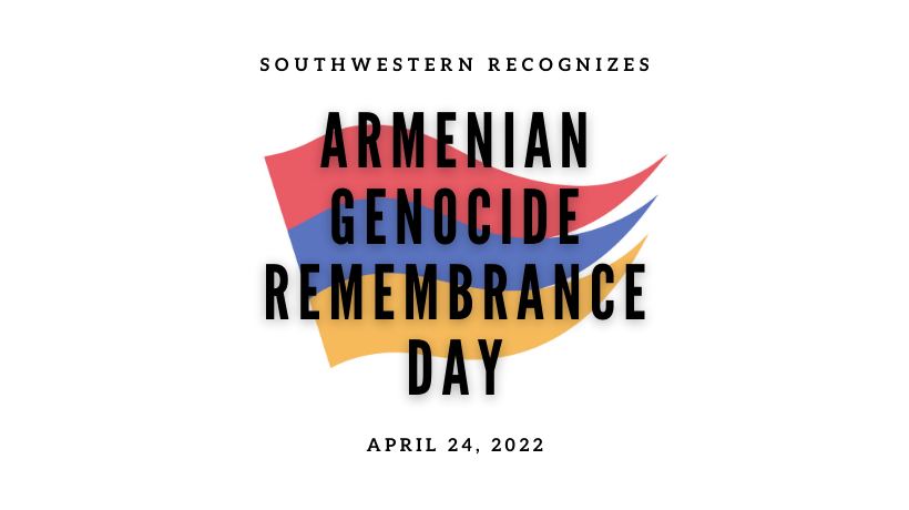 Southwestern Recognizes Armenian Genocide Remembrance Day 2022   Armenian Genocide Remembrance Day 